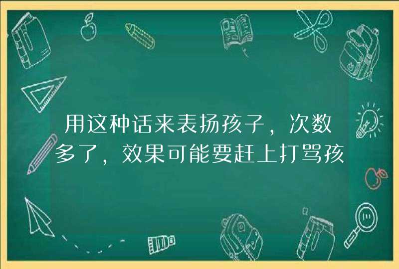 用这种话来表扬孩子，次数多了，效果可能要赶上打骂孩子了,第1张