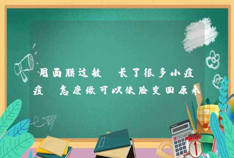 用面膜过敏,长了很多小痘痘,怎麽做可以使脸变回原来的,第1张