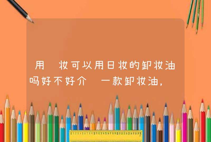 用韩妆可以用日妆的卸妆油吗好不好介绍一款卸妆油，谢谢！,第1张