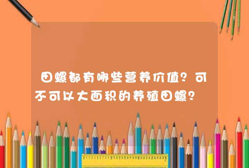 田螺都有哪些营养价值？可不可以大面积的养殖田螺？,第1张