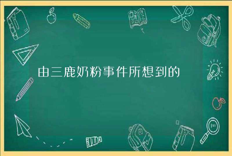 由三鹿奶粉事件所想到的,第1张