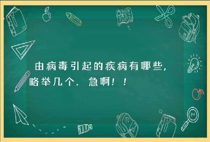 由病毒引起的疾病有哪些,略举几个.急啊!!,第1张