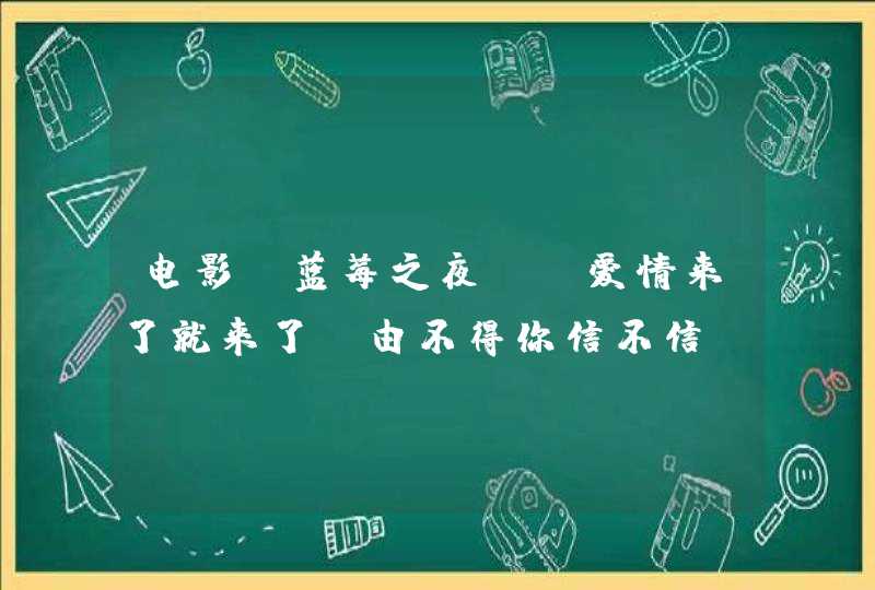 电影《蓝莓之夜》，爱情来了就来了，由不得你信不信,第1张