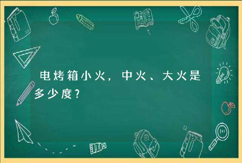 电烤箱小火，中火、大火是多少度？,第1张