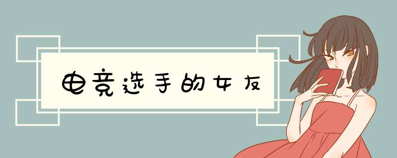 电竞选手的女友,第1张