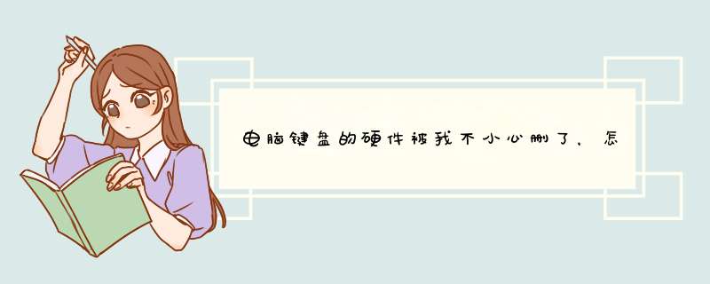 电脑键盘的硬件被我不小心删了，怎么办啊？现在键盘没反应了,第1张