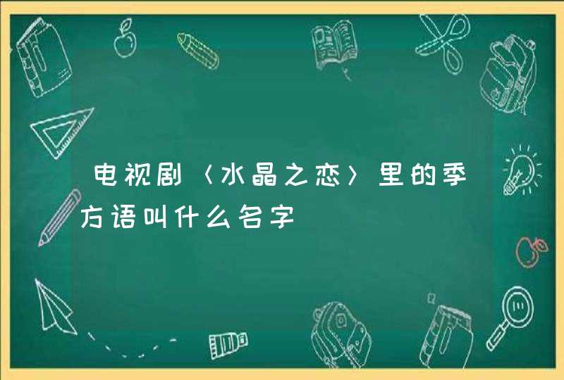 电视剧＜水晶之恋＞里的季方语叫什么名字,第1张