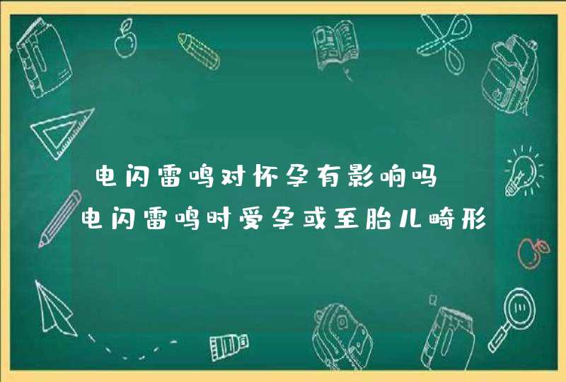 电闪雷鸣对怀孕有影响吗_电闪雷鸣时受孕或至胎儿畸形,第1张