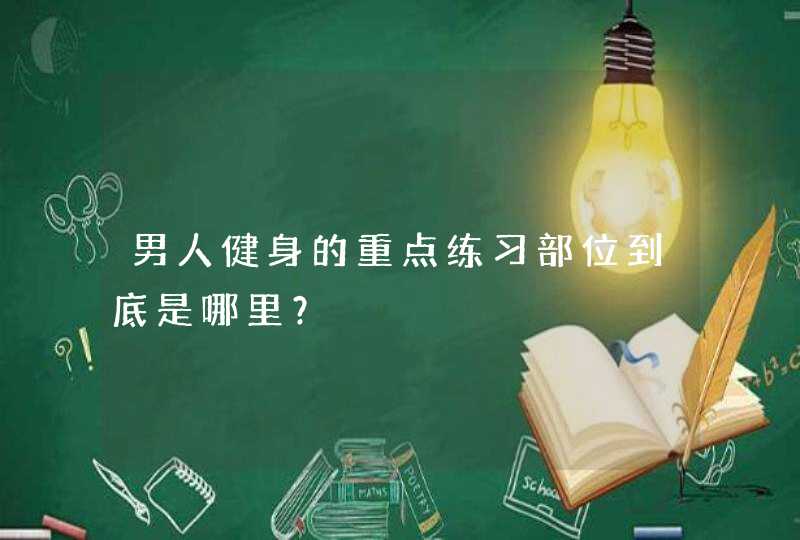 男人健身的重点练习部位到底是哪里？,第1张