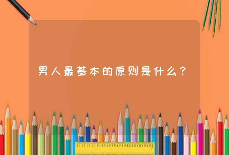 男人最基本的原则是什么？,第1张