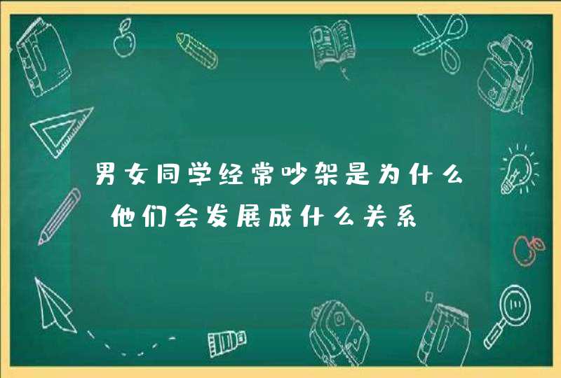 男女同学经常吵架是为什么，他们会发展成什么关系,第1张