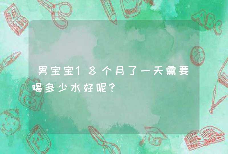 男宝宝18个月了一天需要喝多少水好呢？,第1张