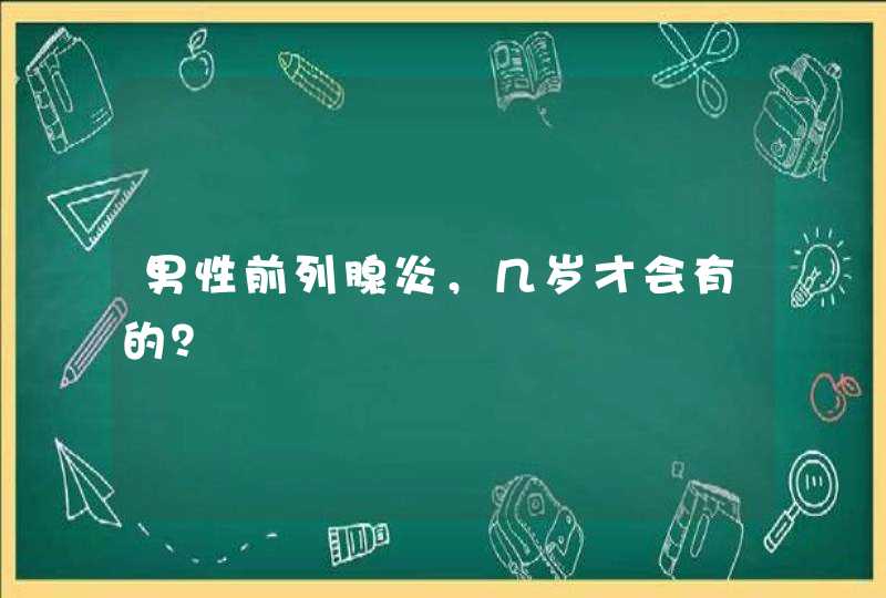 男性前列腺炎，几岁才会有的？,第1张