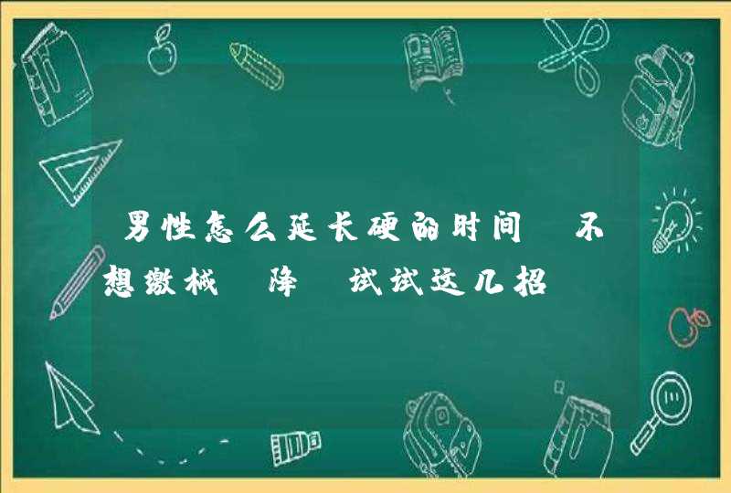 男性怎么延长硬的时间 不想缴械投降？试试这几招,第1张