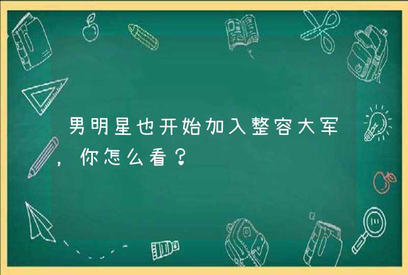 男明星也开始加入整容大军，你怎么看？,第1张