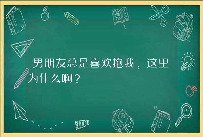 男朋友总是喜欢抱我，这里为什么啊？,第1张