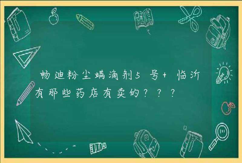 畅迪粉尘螨滴剂5号 临沂有那些药店有卖的？？？,第1张