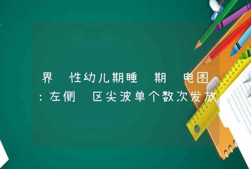 界线性幼儿期睡觉期脑电图：左侧额区尖波单个数次发放什么意思,第1张