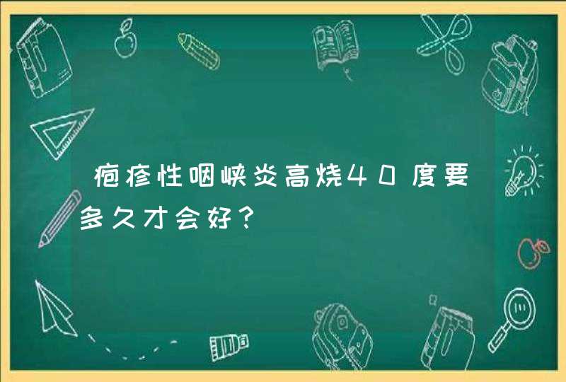 疱疹性咽峡炎高烧40度要多久才会好？,第1张