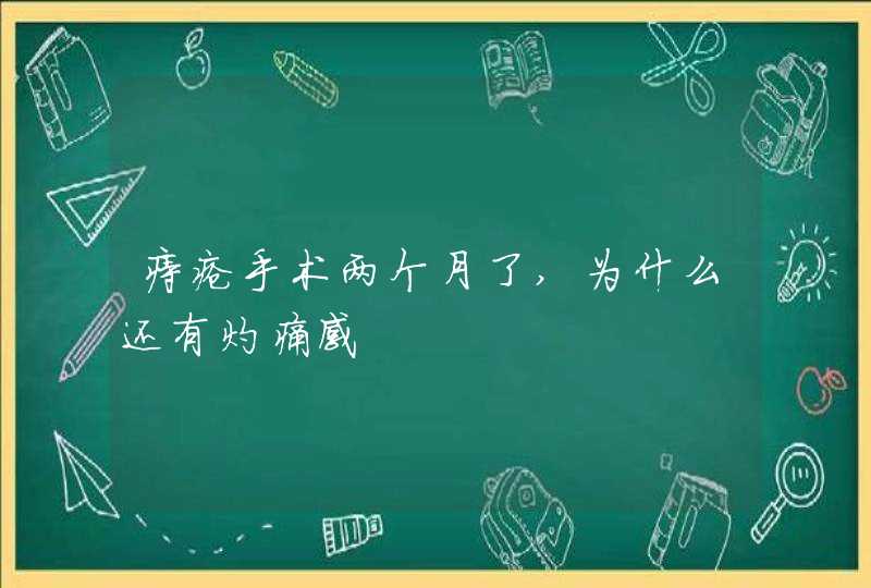 痔疮手术两个月了,为什么还有灼痛感,第1张