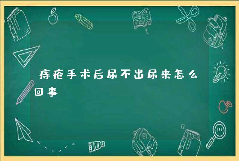 痔疮手术后尿不出尿来怎么回事,第1张