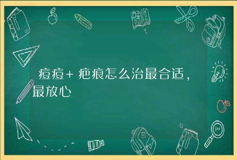 痘痘 疤痕怎么治最合适,最放心,第1张