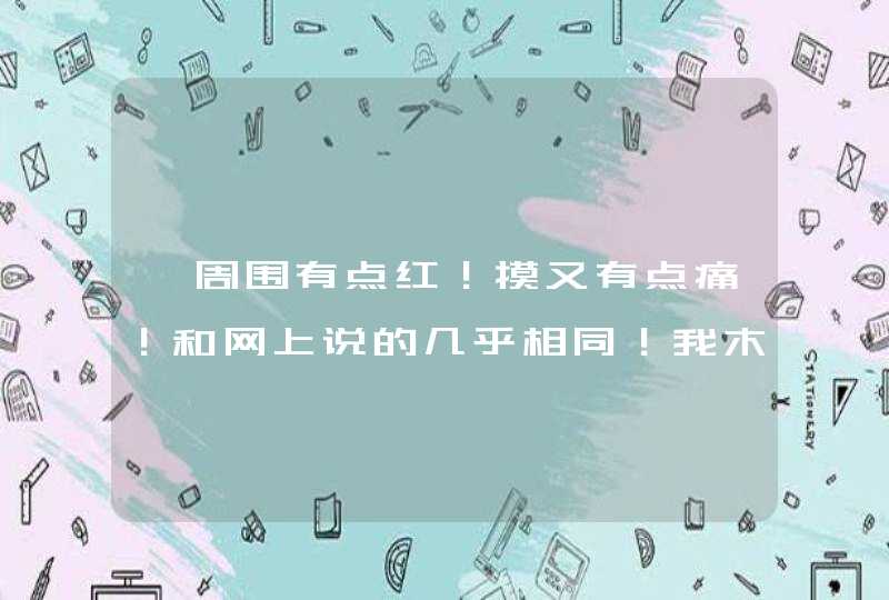 痣周围有点红！摸又有点痛！和网上说的几乎相同！我木想到这么衰！要做手术没要几十万吧？,第1张