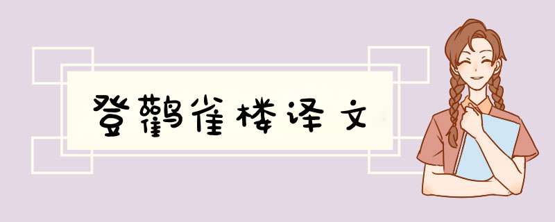 登鹳雀楼译文,第1张 登鹳雀楼译文,第1张