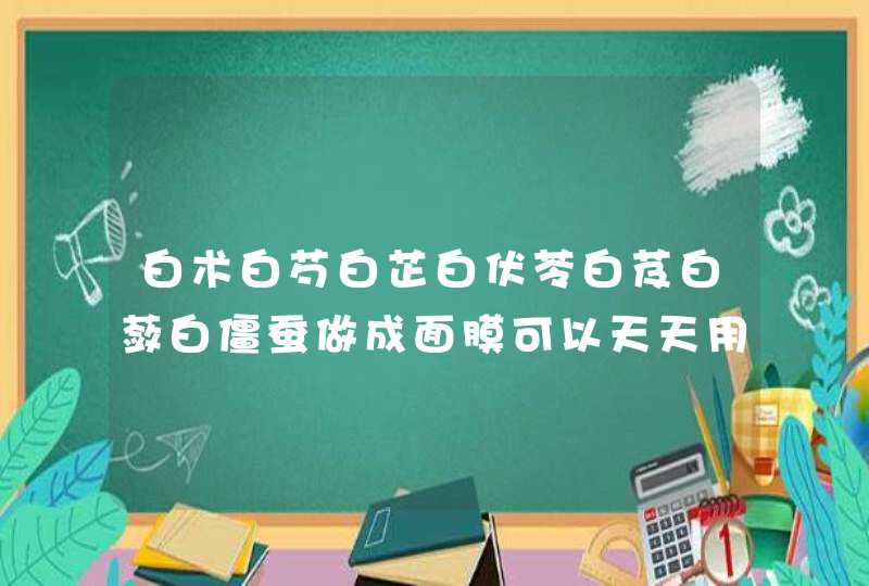 白术白芍白芷白伏苓白芨白蔹白僵蚕做成面膜可以天天用吗,第1张