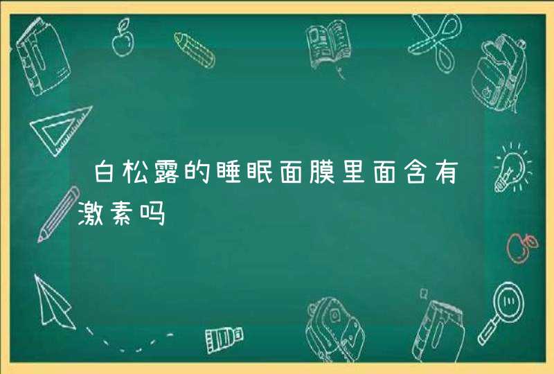 白松露的睡眠面膜里面含有激素吗,第1张