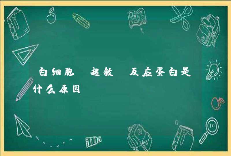 白细胞 超敏c反应蛋白是什么原因？,第1张