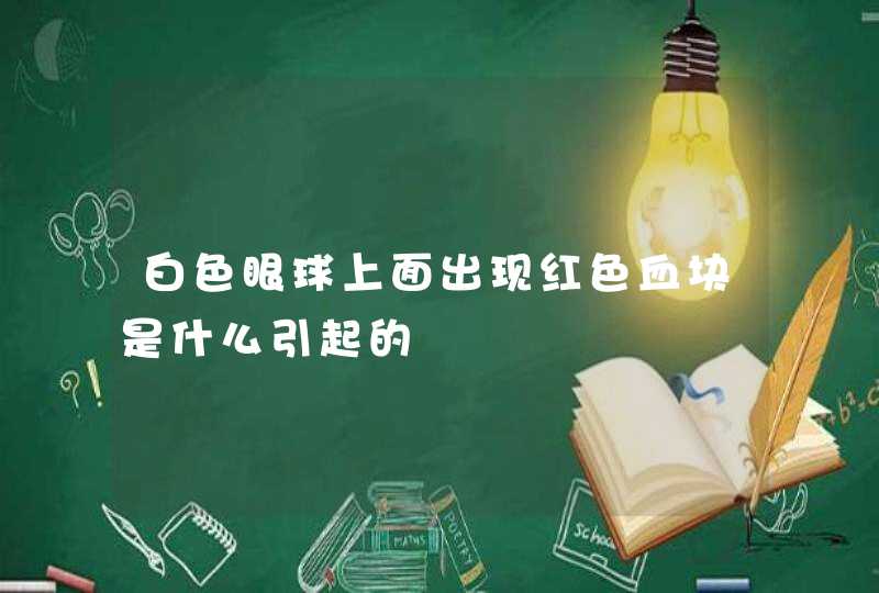 白色眼球上面出现红色血块是什么引起的,第1张