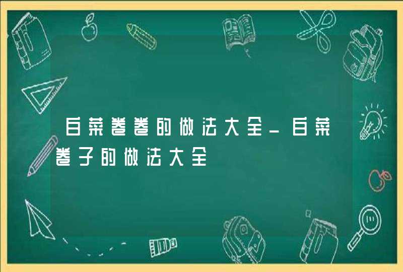 白菜卷卷的做法大全_白菜卷子的做法大全,第1张