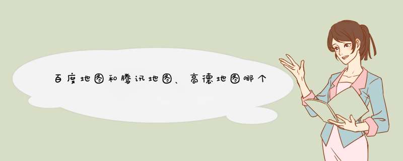百度地图和腾讯地图、高德地图哪个好用？,第1张