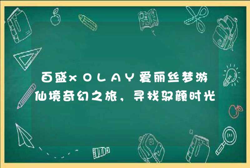 百盛xOLAY爱丽丝梦游仙境奇幻之旅，寻找驭颜时光“肌”秘,第1张