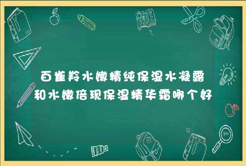 百雀羚水嫩精纯保湿水凝露和水嫩倍现保湿精华霜哪个好我是混合皮肤 两颊干t区油,第1张