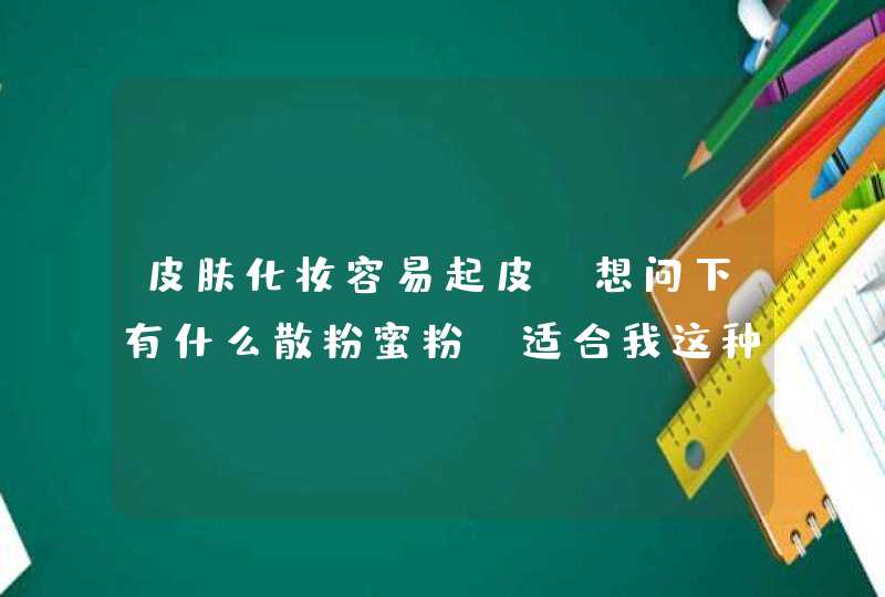 皮肤化妆容易起皮 想问下有什么散粉蜜粉 适合我这种皮肤的 上妆后能自然点的 遮盖毛孔效果好点,第1张