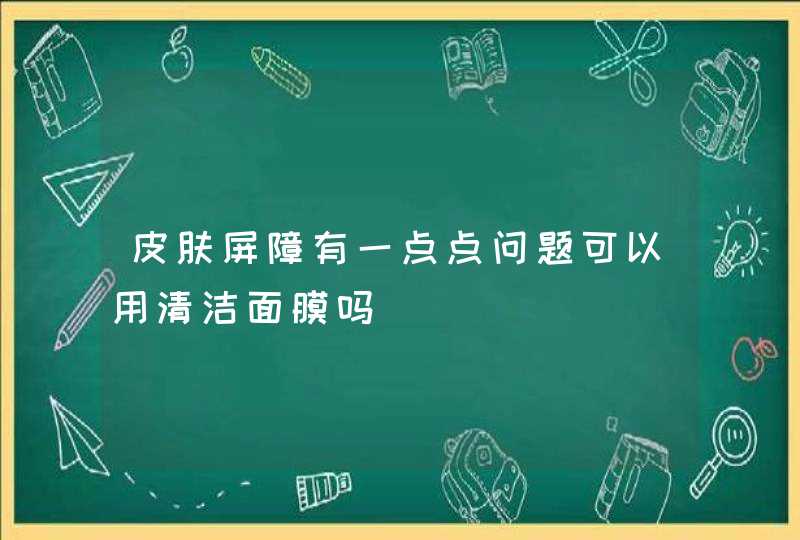 皮肤屏障有一点点问题可以用清洁面膜吗,第1张