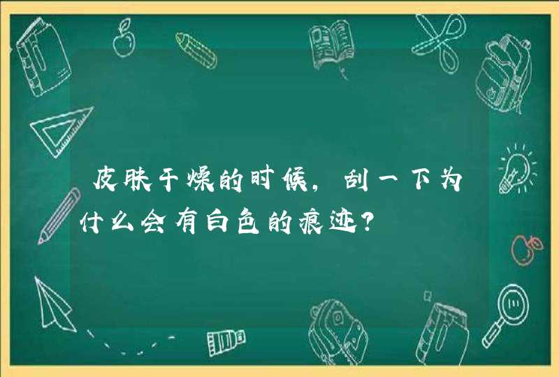 皮肤干燥的时候，刮一下为什么会有白色的痕迹？,第1张