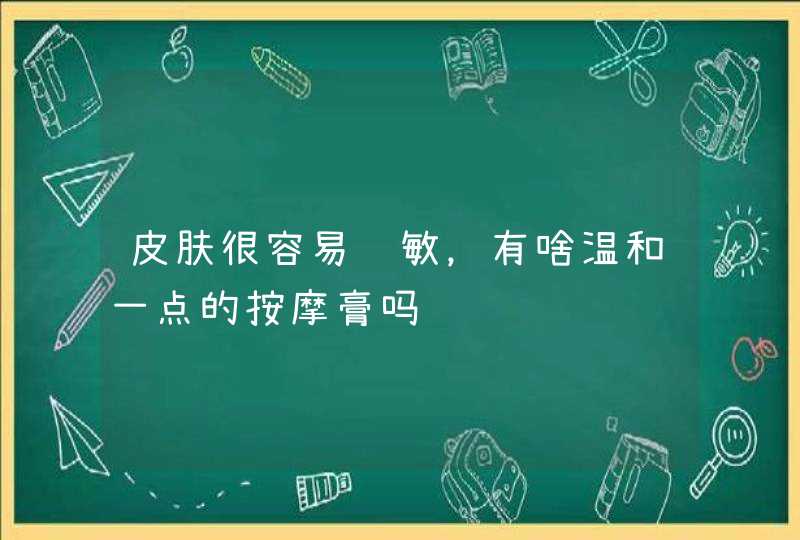 皮肤很容易过敏，有啥温和一点的按摩膏吗,第1张