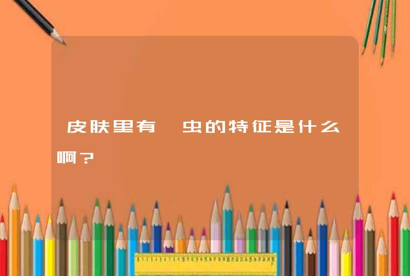 皮肤里有螨虫的特征是什么啊?,第1张