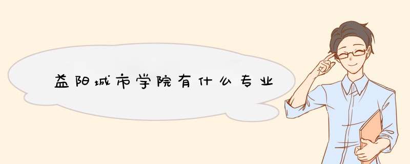 益阳城市学院有什么专业,第1张