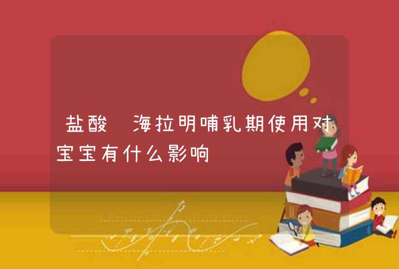 盐酸苯海拉明哺乳期使用对宝宝有什么影响,第1张