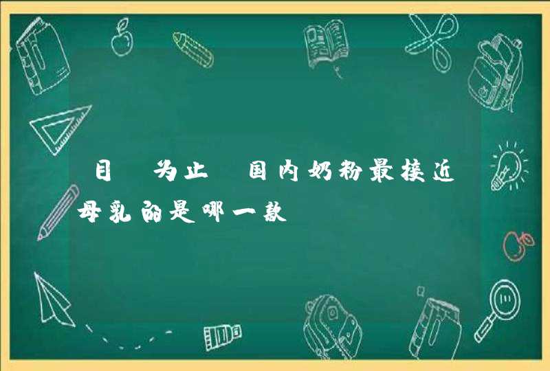 目前为止，国内奶粉最接近母乳的是哪一款？,第1张