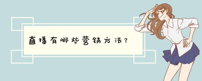 直播有哪些营销方法？,第1张