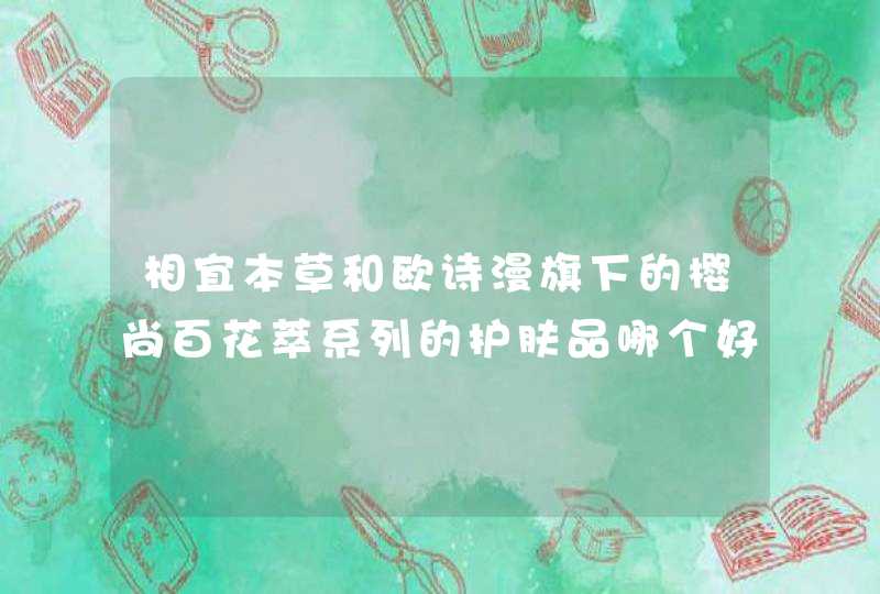 相宜本草和欧诗漫旗下的樱尚百花萃系列的护肤品哪个好些,第1张