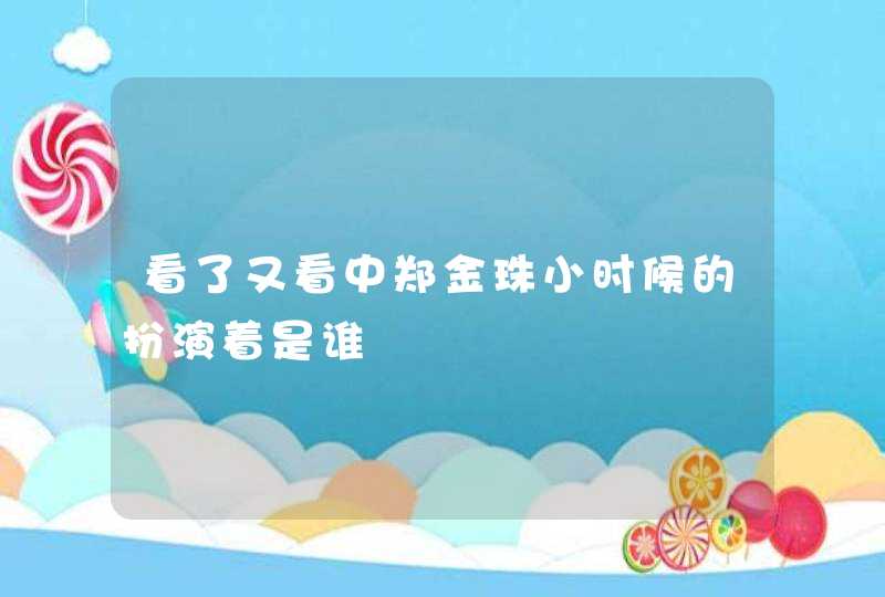 看了又看中郑金珠小时候的扮演着是谁,第1张