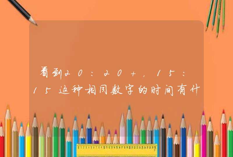 看到20：20 ，15：15这种相同数字的时间有什么含义么？？？,第1张