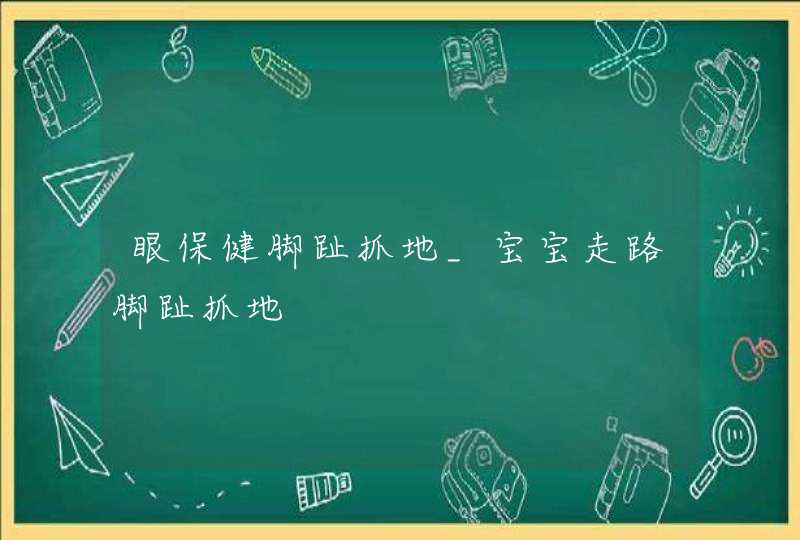 眼保健脚趾抓地_宝宝走路脚趾抓地,第1张