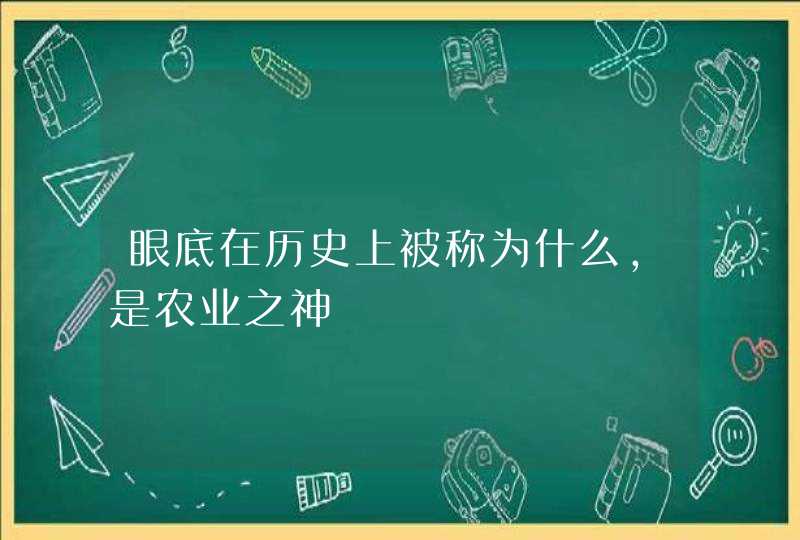 眼底在历史上被称为什么,是农业之神,第1张